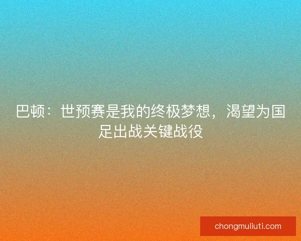 巴顿：世预赛是我的终极梦想，渴望为国足出战关键战役